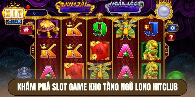 Kho Tàng Ngũ Long Hitclub - Tranh Kho Vàng, Quay Hũ Làm Giàu 2 Khám phá slot game Kho tàng ngũ long Hitclub
